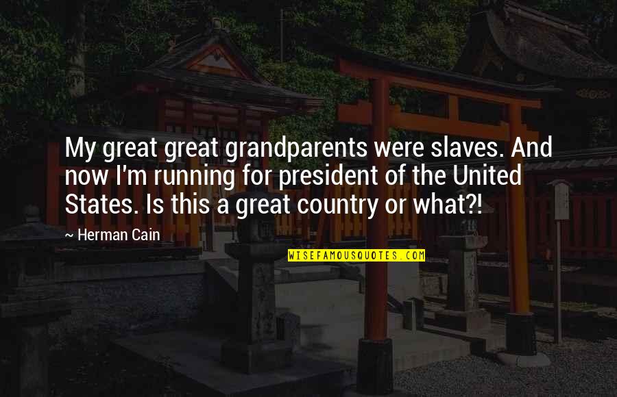 Pflp Leader Quotes By Herman Cain: My great great grandparents were slaves. And now Pflp Leader Quotes By Herman Cain: My great great grandparents were slaves. And now