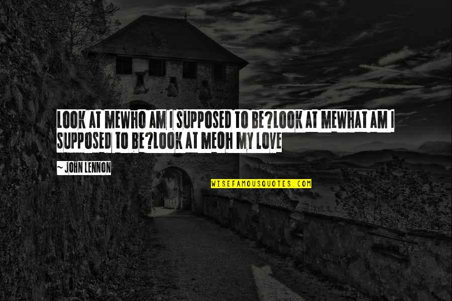 Pflp Quotes By John Lennon: Look at meWho am I supposed to be?Look