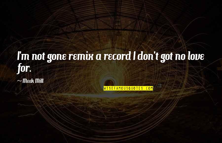 Pflp Quotes By Meek Mill: I'm not gone remix a record I don't