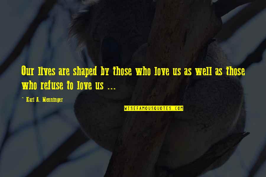 Pflueger Quotes By Karl A. Menninger: Our lives are shaped by those who love Pflueger Quotes By Karl A. Menninger: Our lives are shaped by those who love