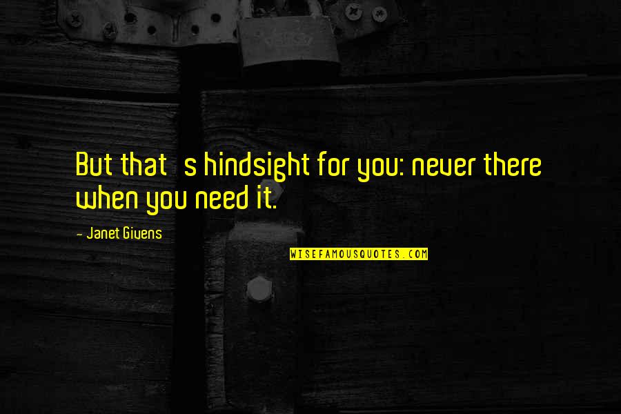Pflumm Bichelmeyer Quotes By Janet Givens: But that's hindsight for you: never there when Pflumm Bichelmeyer Quotes By Janet Givens: But that's hindsight for you: never there when