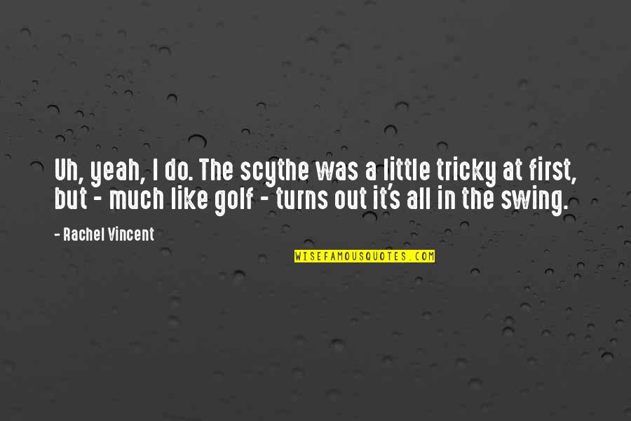 Pflumm Bichelmeyer Quotes By Rachel Vincent: Uh, yeah, I do. The scythe was a Pflumm Bichelmeyer Quotes By Rachel Vincent: Uh, yeah, I do. The scythe was a