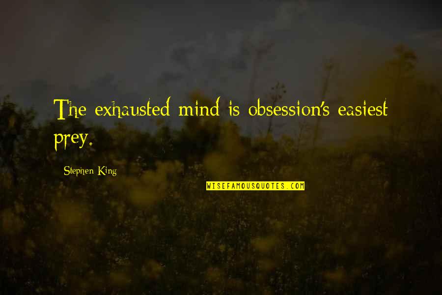 Pflumm Bichelmeyer Quotes By Stephen King: The exhausted mind is obsession's easiest prey. Pflumm Bichelmeyer Quotes By Stephen King: The exhausted mind is obsession's easiest prey.