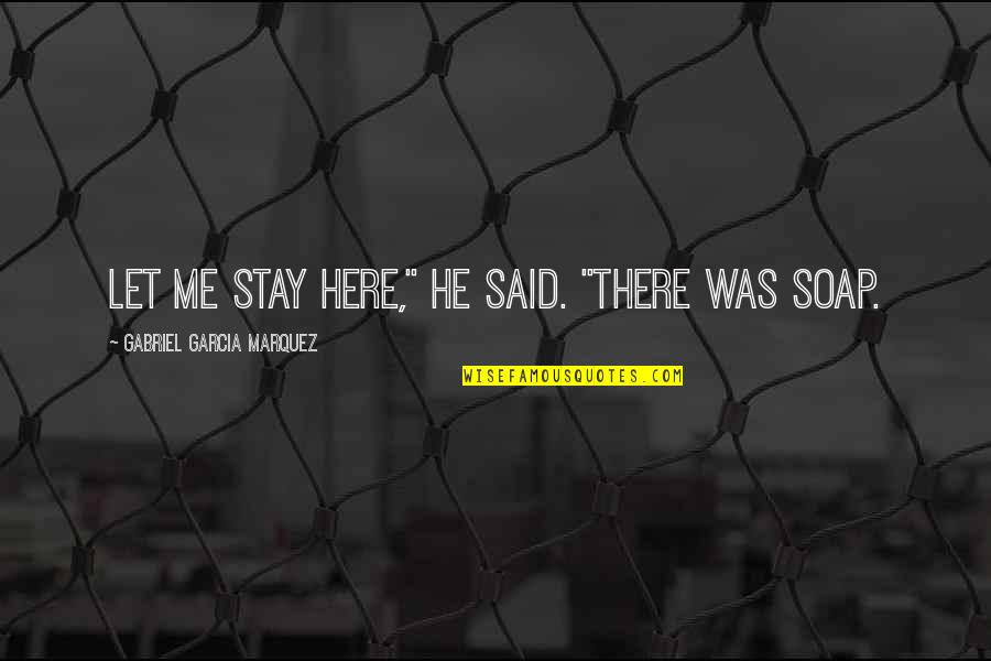 Pfotenhauer Fh Quotes By Gabriel Garcia Marquez: Let me stay here," he said. "There was
