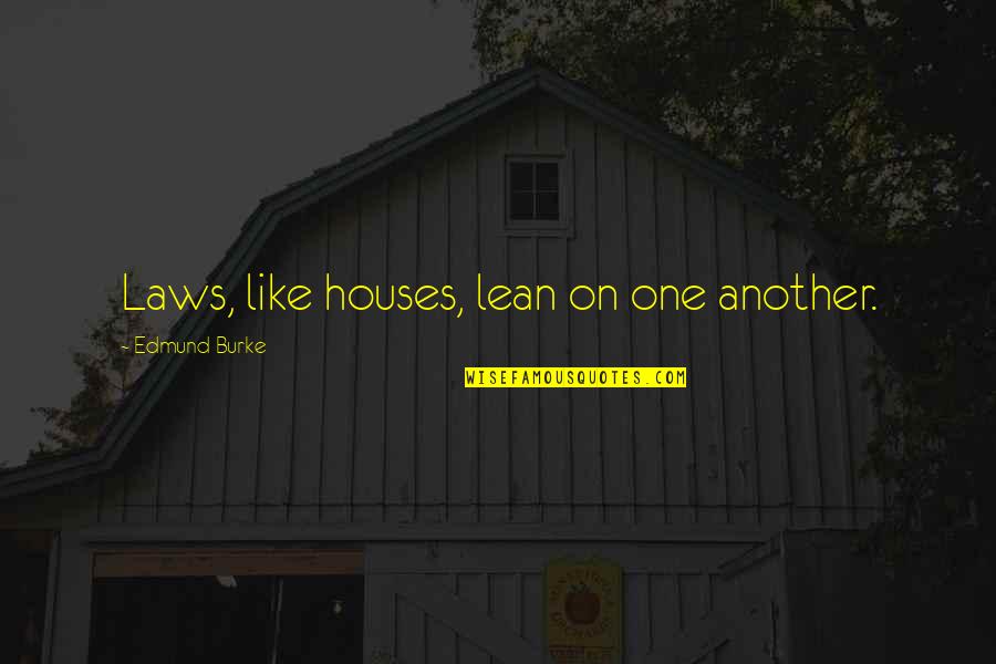 Pfoutz Beverage Quotes By Edmund Burke: Laws, like houses, lean on one another. Pfoutz Beverage Quotes By Edmund Burke: Laws, like houses, lean on one another.