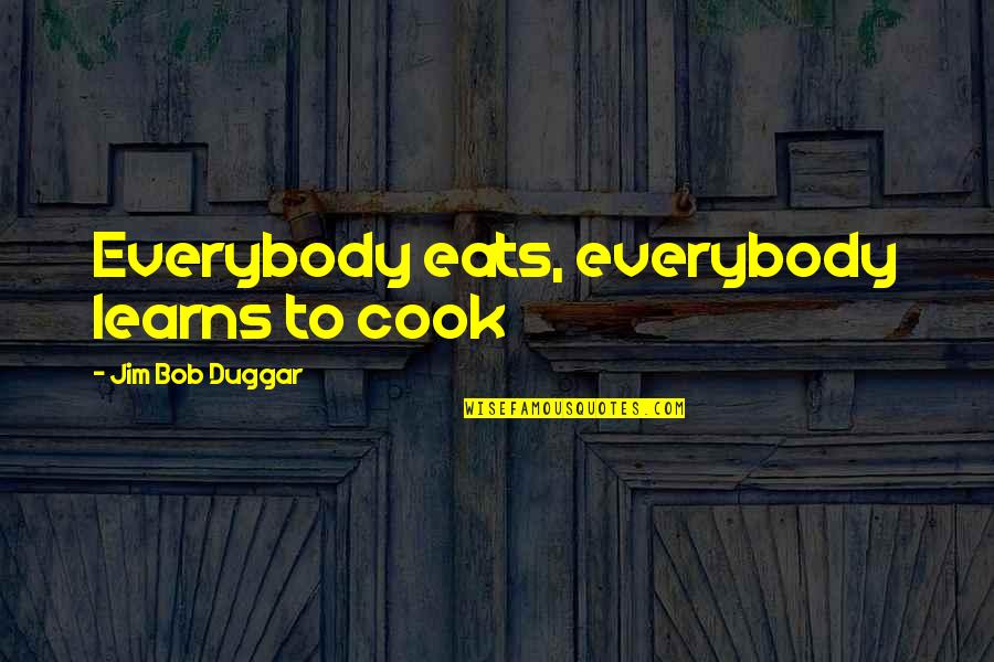 Pfrimmer Deep Quotes By Jim Bob Duggar: Everybody eats, everybody learns to cook Pfrimmer Deep Quotes By Jim Bob Duggar: Everybody eats, everybody learns to cook
