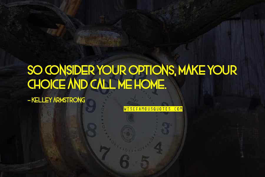 Pfrimmer Deep Quotes By Kelley Armstrong: So consider your options, make your choice and Pfrimmer Deep Quotes By Kelley Armstrong: So consider your options, make your choice and