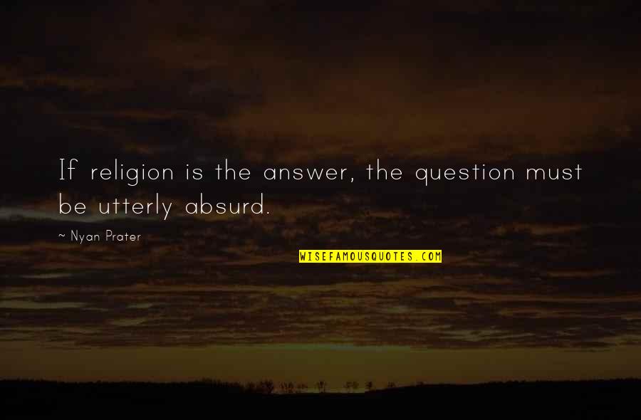 Pfrimmer Deep Quotes By Nyan Prater: If religion is the answer, the question must