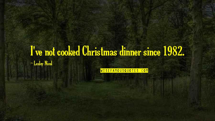 Pfuhl Sculptor Quotes By Lesley Nicol: I've not cooked Christmas dinner since 1982.
