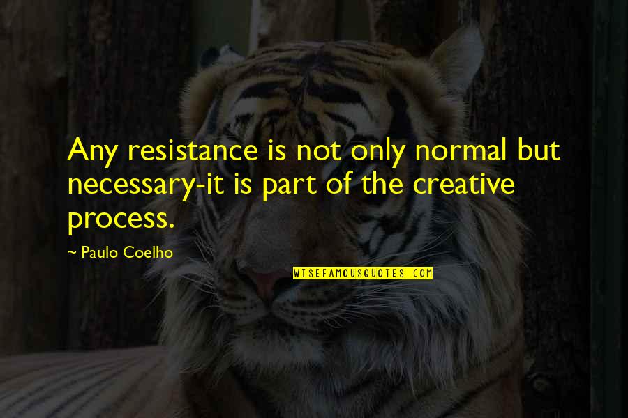 Pfuhl Sculptor Quotes By Paulo Coelho: Any resistance is not only normal but necessary-it