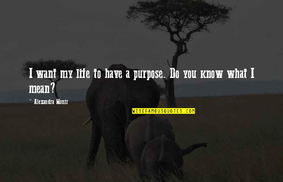 Pfui Spinne Quotes By Alexandra Monir: I want my life to have a purpose.