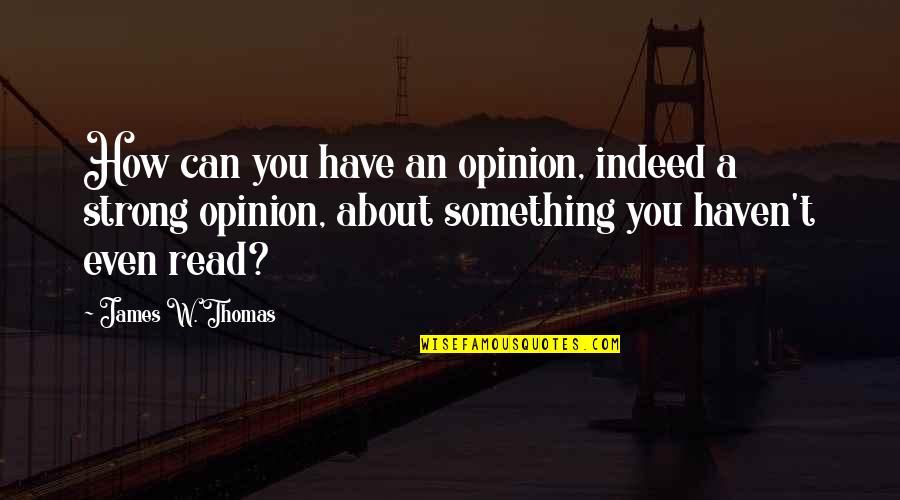 Pfui Spinne Quotes By James W. Thomas: How can you have an opinion, indeed a