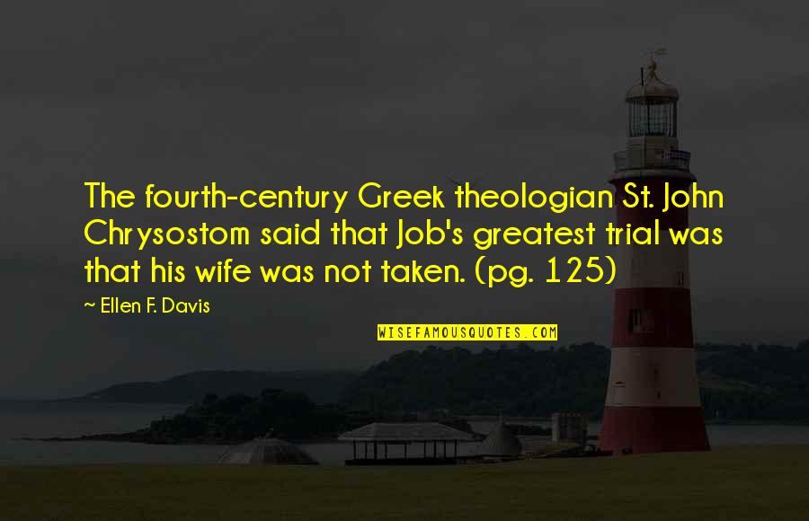 Pg 125 Quotes By Ellen F. Davis: The fourth-century Greek theologian St. John Chrysostom said