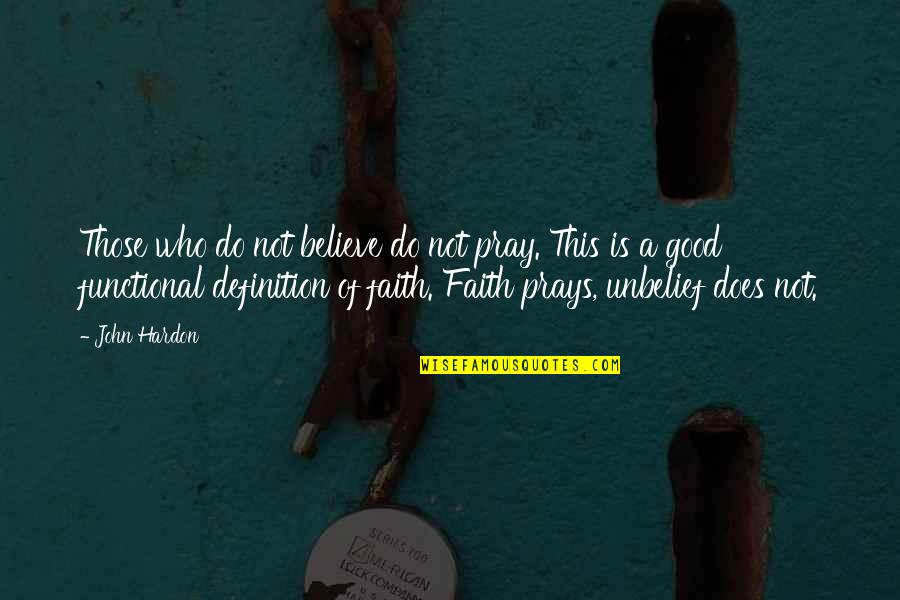 Pg 146 Quotes By John Hardon: Those who do not believe do not pray.
