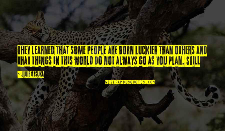 Pg 149 Quotes By Julie Otsuka: They learned that some people are born luckier