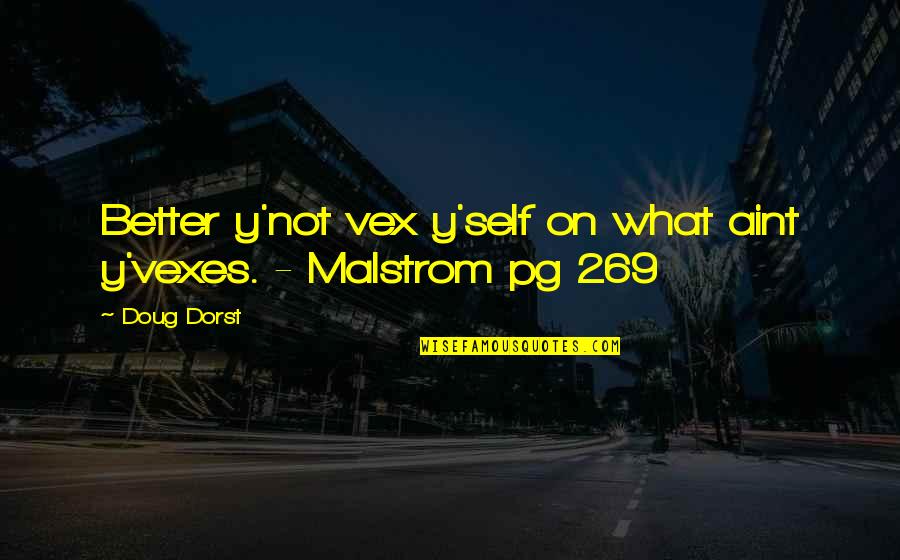 Pg 269 Quotes By Doug Dorst: Better y'not vex y'self on what aint y'vexes.