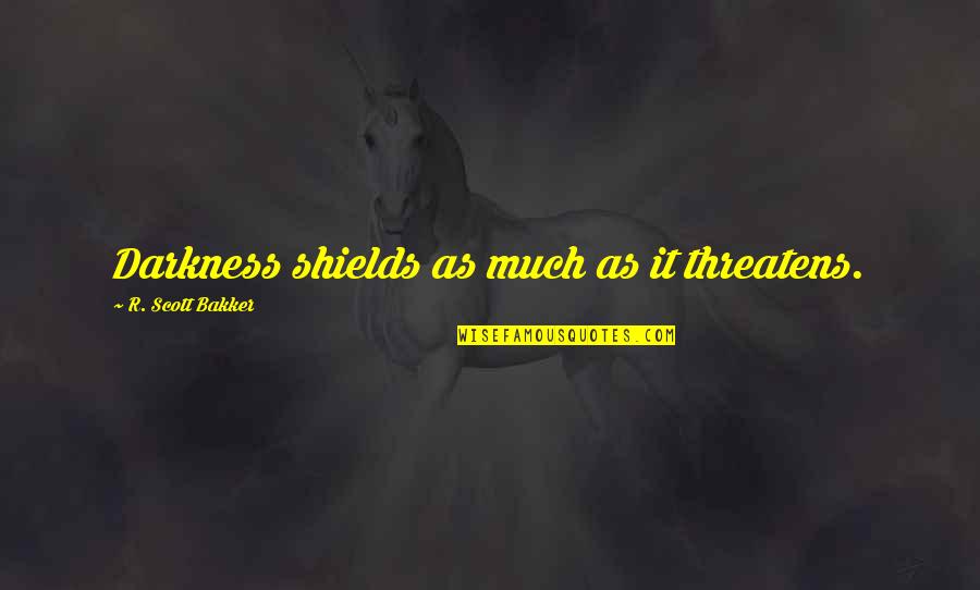 Pg 342 Quotes By R. Scott Bakker: Darkness shields as much as it threatens. Pg 342 Quotes By R. Scott Bakker: Darkness shields as much as it threatens.