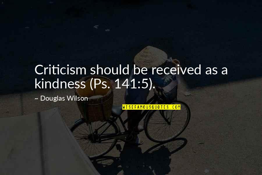 Pg 5 Quotes By Douglas Wilson: Criticism should be received as a kindness (Ps.