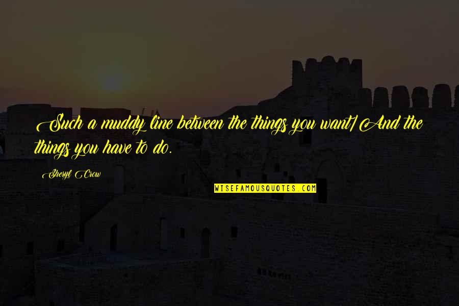Pg 69 Quotes By Sheryl Crow: Such a muddy line between the things you