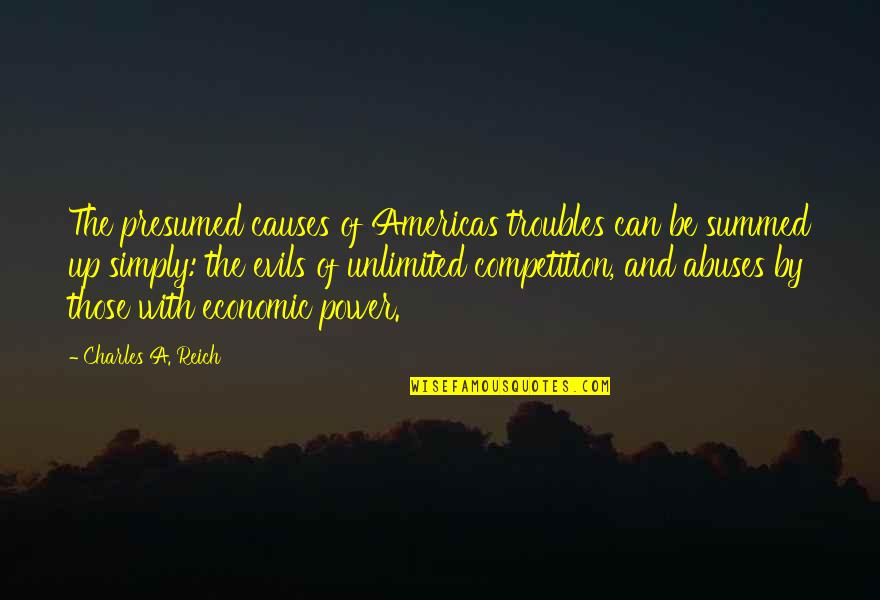 Pg 94 Quotes By Charles A. Reich: The presumed causes of Americas troubles can be