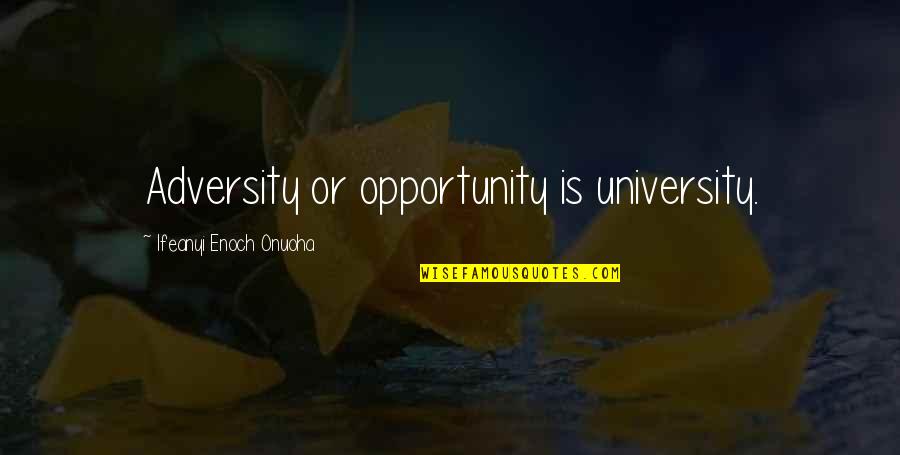 Pg114 Quotes By Ifeanyi Enoch Onuoha: Adversity or opportunity is university. Pg114 Quotes By Ifeanyi Enoch Onuoha: Adversity or opportunity is university.