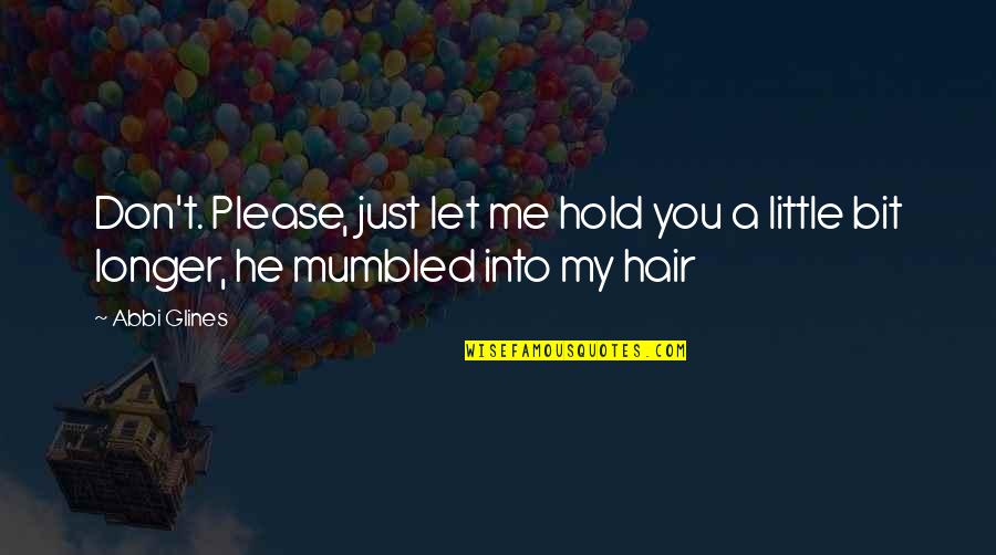 Pg1202sa Quotes By Abbi Glines: Don't. Please, just let me hold you a