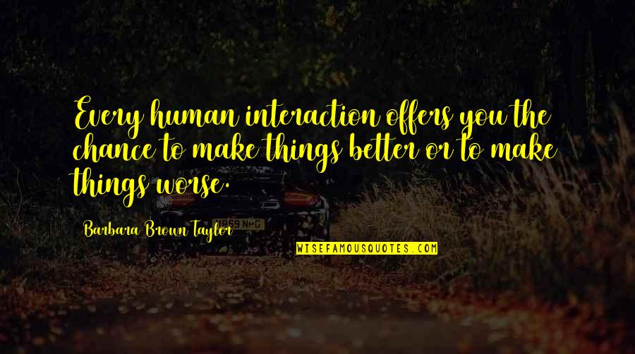 Pg1730ba24 Quotes By Barbara Brown Taylor: Every human interaction offers you the chance to Pg1730ba24 Quotes By Barbara Brown Taylor: Every human interaction offers you the chance to
