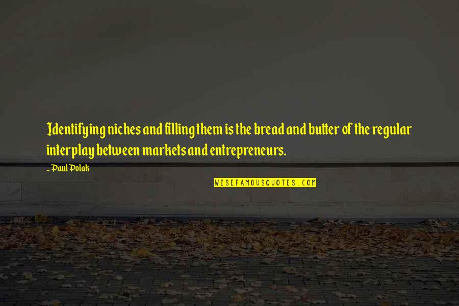 Pg1730ba24 Quotes By Paul Polak: Identifying niches and filling them is the bread Pg1730ba24 Quotes By Paul Polak: Identifying niches and filling them is the bread
