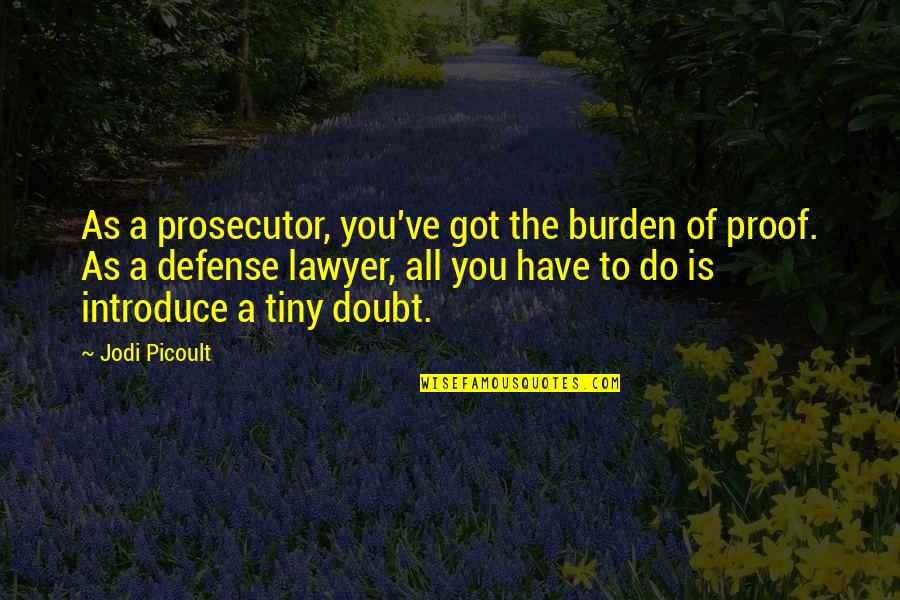 Pg20 3 Quotes By Jodi Picoult: As a prosecutor, you've got the burden of Pg20 3 Quotes By Jodi Picoult: As a prosecutor, you've got the burden of