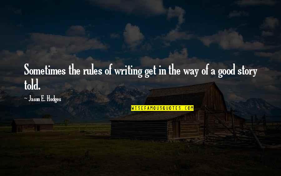 Pg215 Quotes By Jason E. Hodges: Sometimes the rules of writing get in the