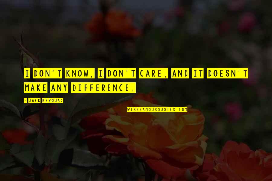 Pg239 Quotes By Jack Kerouac: I don't know, I don't care, and it