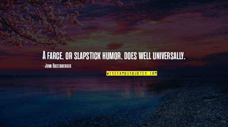 Pg2489 Quotes By John Ratzenberger: A farce, or slapstick humor, does well universally. Pg2489 Quotes By John Ratzenberger: A farce, or slapstick humor, does well universally.