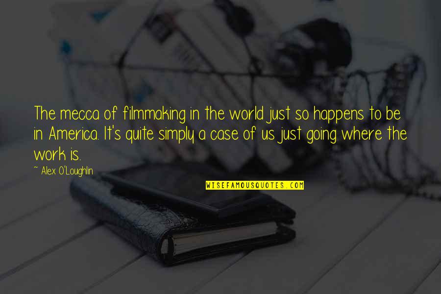 Pg466 Quotes By Alex O'Loughlin: The mecca of filmmaking in the world just Pg466 Quotes By Alex O'Loughlin: The mecca of filmmaking in the world just