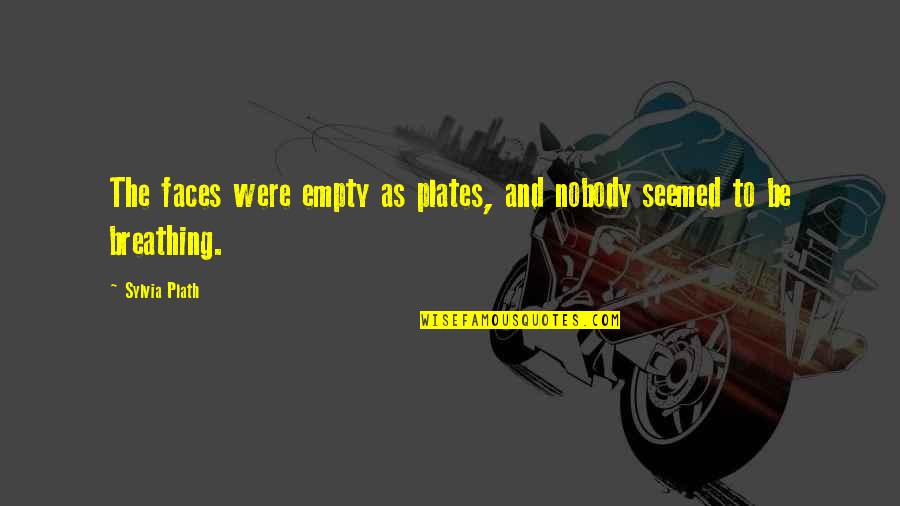 Pg4670 Quotes By Sylvia Plath: The faces were empty as plates, and nobody