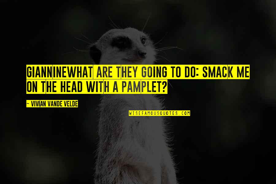 Pg488 Quotes By Vivian Vande Velde: GiannineWhat are they going to do: smack me Pg488 Quotes By Vivian Vande Velde: GiannineWhat are they going to do: smack me
