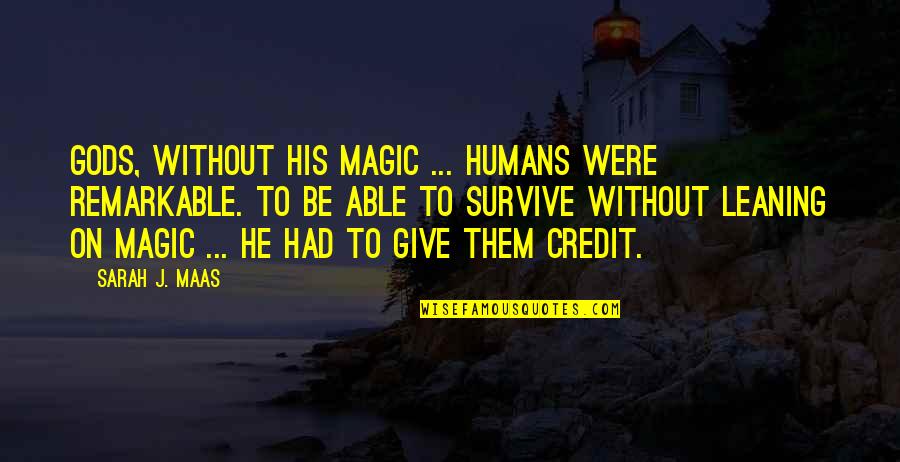 Pg507 Quotes By Sarah J. Maas: Gods, without his magic ... Humans were remarkable. Pg507 Quotes By Sarah J. Maas: Gods, without his magic ... Humans were remarkable.