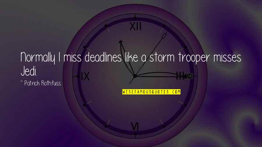 Pg510 Quotes By Patrick Rothfuss: Normally I miss deadlines like a storm trooper Pg510 Quotes By Patrick Rothfuss: Normally I miss deadlines like a storm trooper