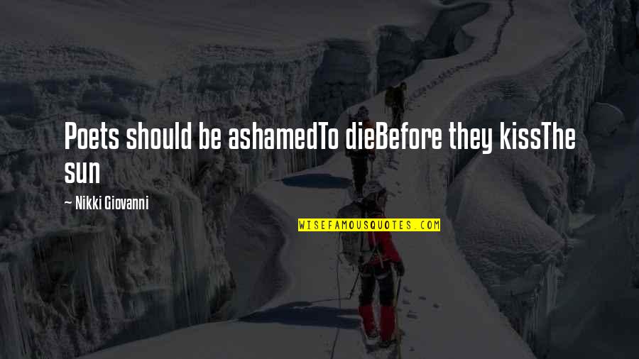 Pg634v Quotes By Nikki Giovanni: Poets should be ashamedTo dieBefore they kissThe sun Pg634v Quotes By Nikki Giovanni: Poets should be ashamedTo dieBefore they kissThe sun