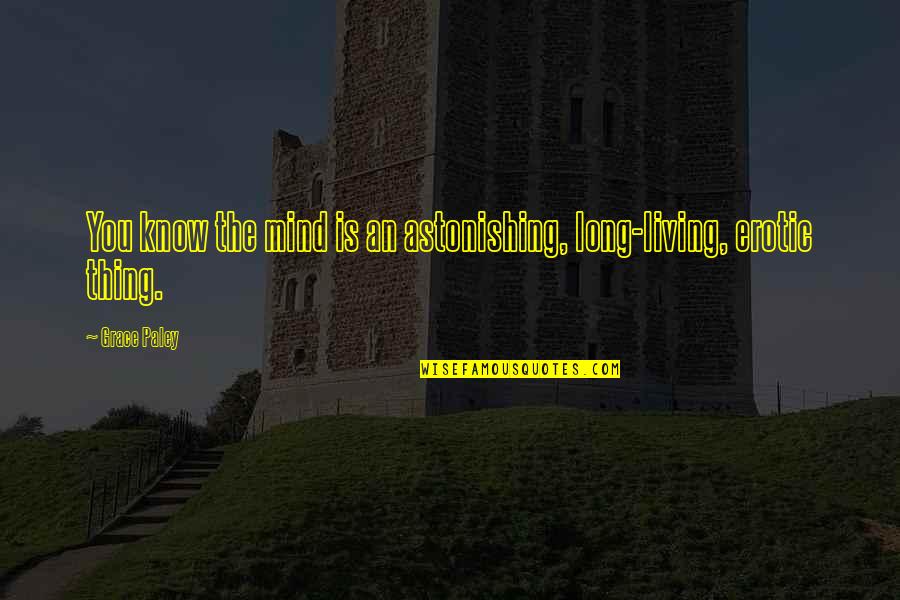 Pg6422 Quotes By Grace Paley: You know the mind is an astonishing, long-living,