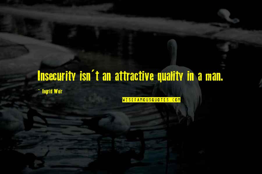 Pg660 Quotes By Ingrid Weir: Insecurity isn't an attractive quality in a man. Pg660 Quotes By Ingrid Weir: Insecurity isn't an attractive quality in a man.