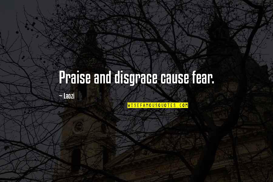 Pg660 Quotes By Laozi: Praise and disgrace cause fear. Pg660 Quotes By Laozi: Praise and disgrace cause fear.