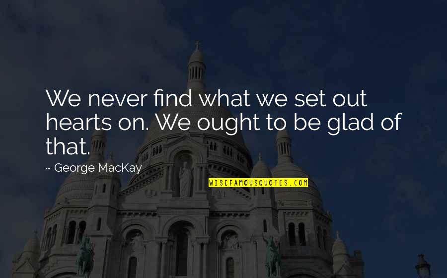 Pgc Basketball Quotes By George MacKay: We never find what we set out hearts