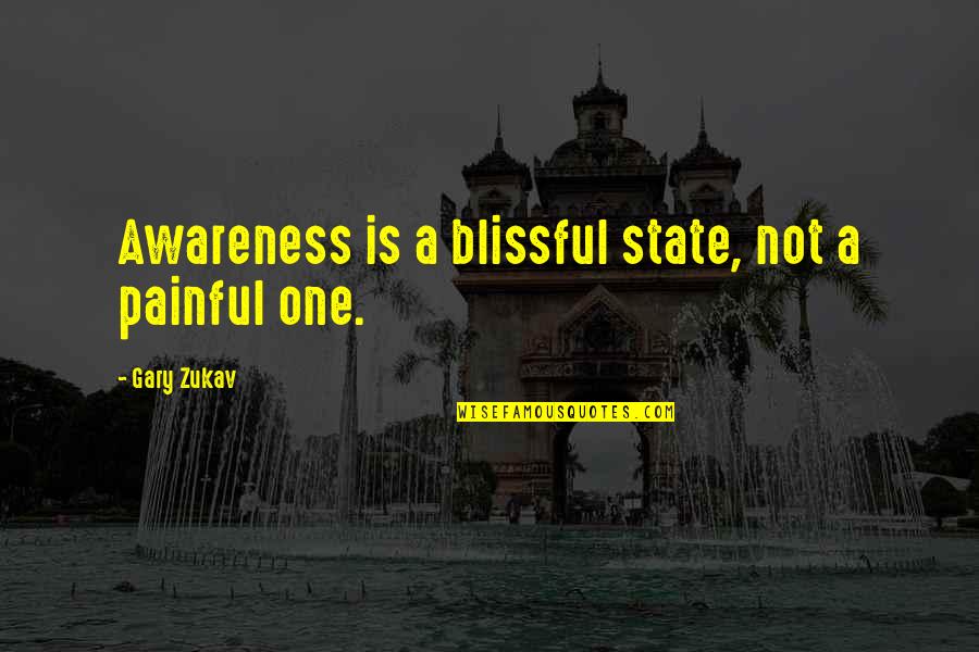 Pgnpq Quotes By Gary Zukav: Awareness is a blissful state, not a painful Pgnpq Quotes By Gary Zukav: Awareness is a blissful state, not a painful