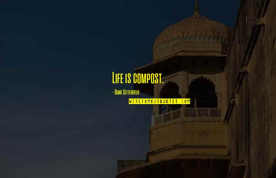 Pgs 22 23 Quotes By Diane Setterfield: Life is compost. Pgs 22 23 Quotes By Diane Setterfield: Life is compost.