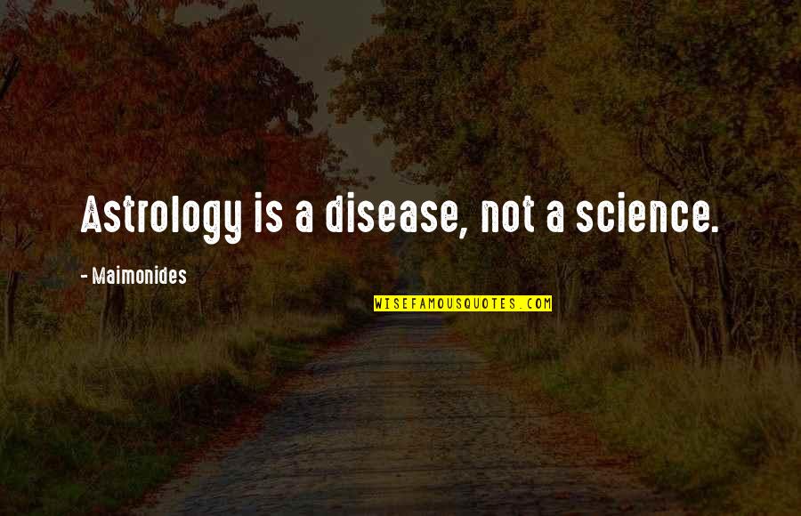 Pgs 22 23 Quotes By Maimonides: Astrology is a disease, not a science. Pgs 22 23 Quotes By Maimonides: Astrology is a disease, not a science.