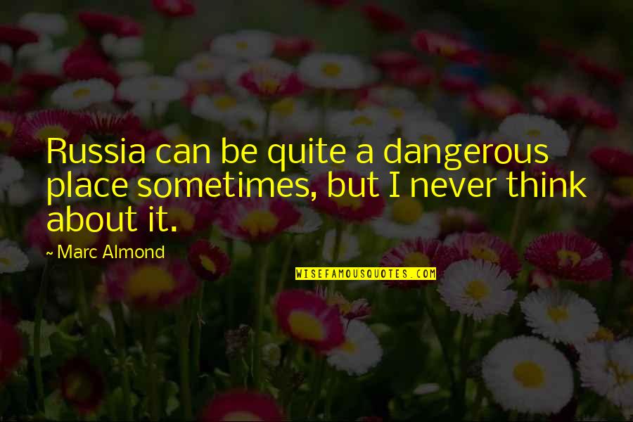 Ph T Gi O Quotes By Marc Almond: Russia can be quite a dangerous place sometimes,