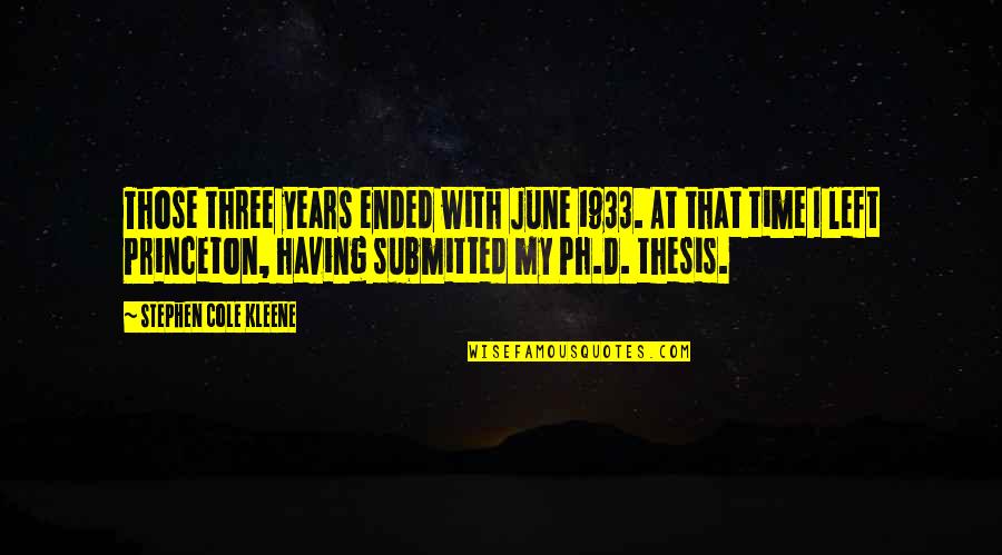 Ph Thesis Quotes By Stephen Cole Kleene: Those three years ended with June 1933. At