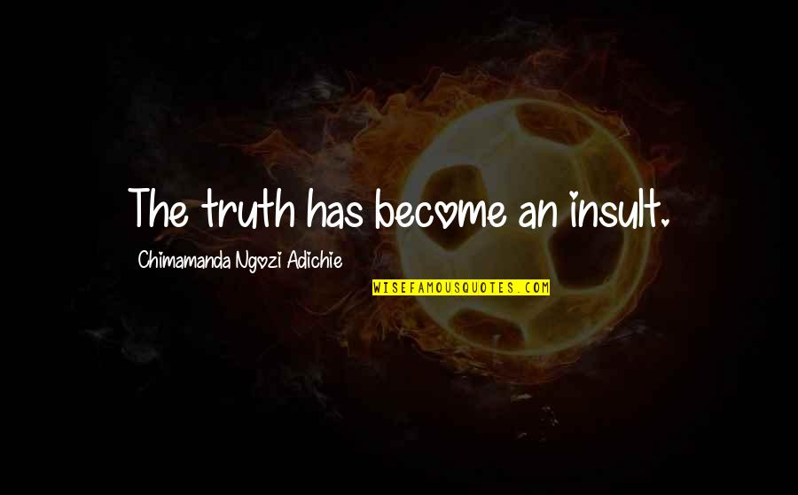 Phaedra Ellis Lamkins Quotes By Chimamanda Ngozi Adichie: The truth has become an insult. Phaedra Ellis Lamkins Quotes By Chimamanda Ngozi Adichie: The truth has become an insult.