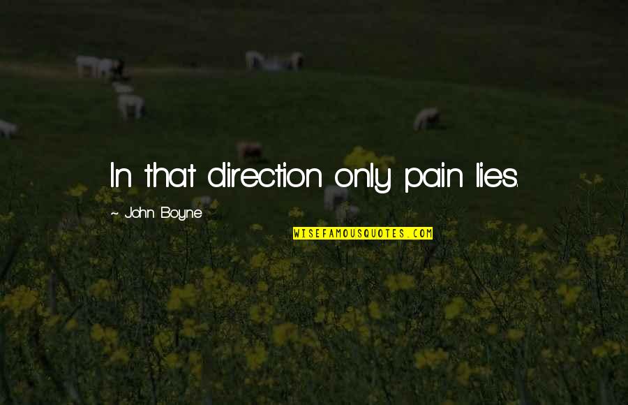 Phaedra Parks Quotes By John Boyne: In that direction only pain lies. Phaedra Parks Quotes By John Boyne: In that direction only pain lies.