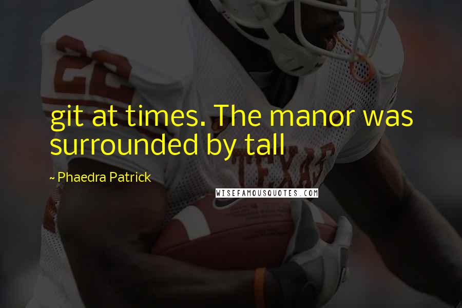 Phaedra Patrick quotes: git at times. The manor was surrounded by tall